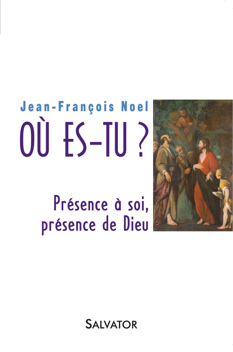 Où es-tu? présence à soi, présence de Dieu - Jean-François Noel - SALVATOR