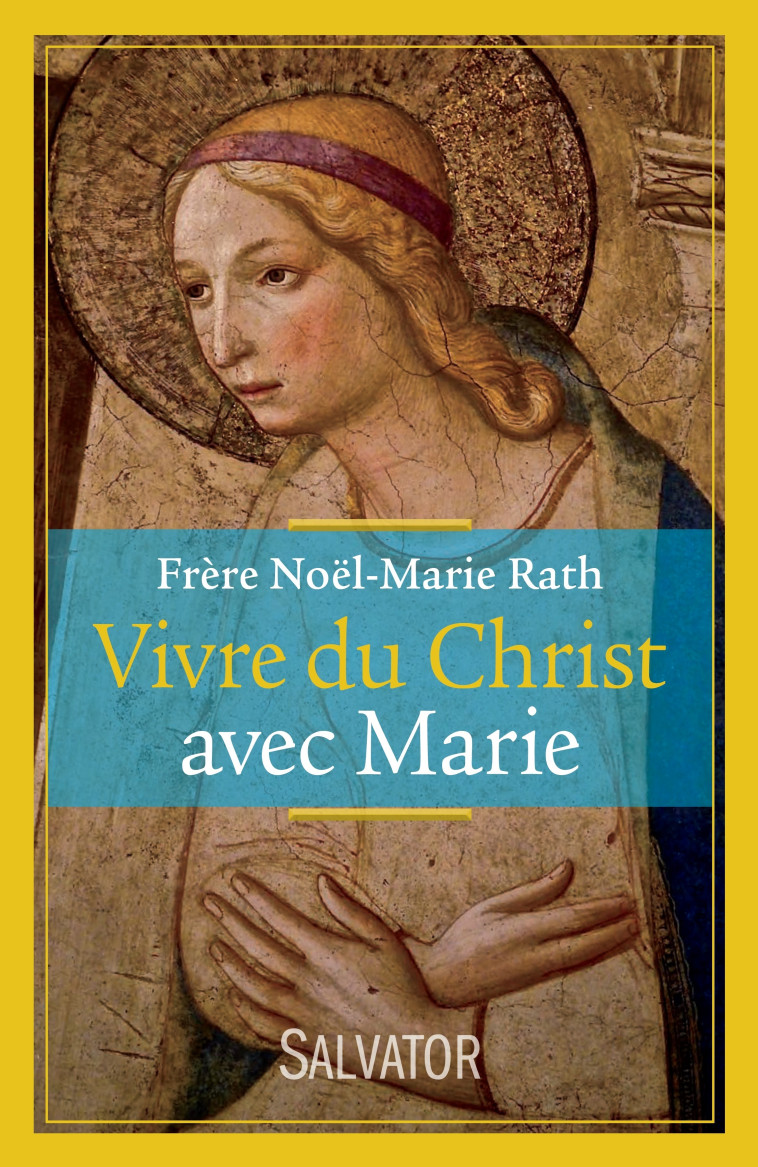 Vivre du Christ avec Marie -  Frère Noël-Marie Rath - SALVATOR