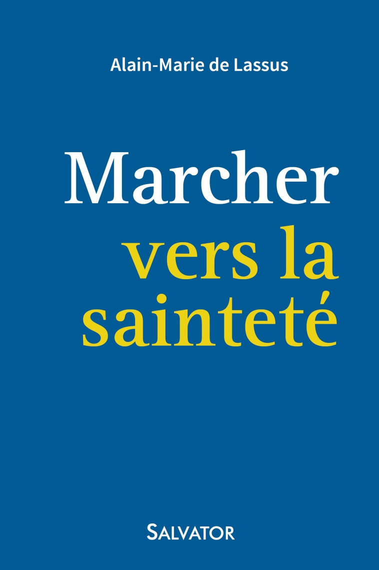 Marcher vers la sainteté -  Alain-Marie de Lassus - SALVATOR