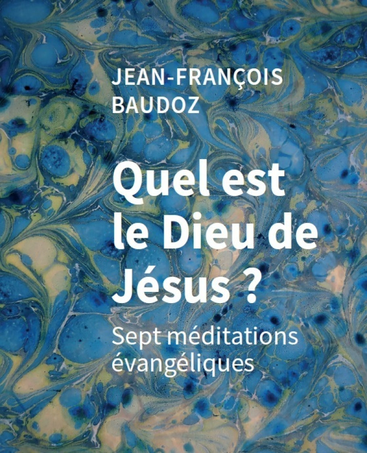 Quel est le Dieu de Jésus ? sept méditations évangéliques - Jean-François Baudoz - SALVATOR