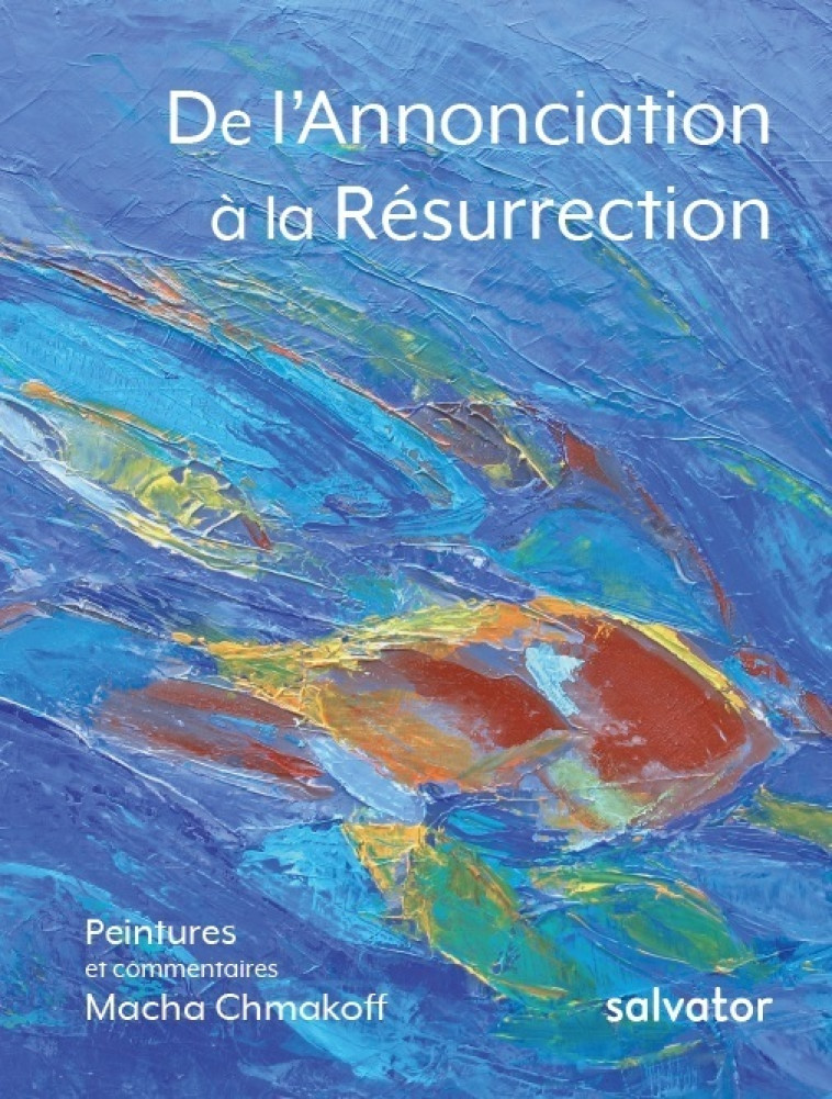 De l'Annonciation à la Résurrection - Macha Chmakoff - SALVATOR