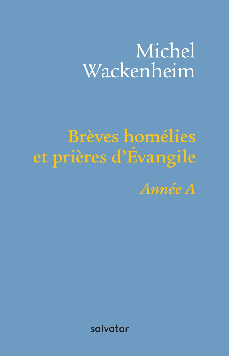 Brèves homélies et prières d'évangile année A - Michel Wackenheim - SALVATOR