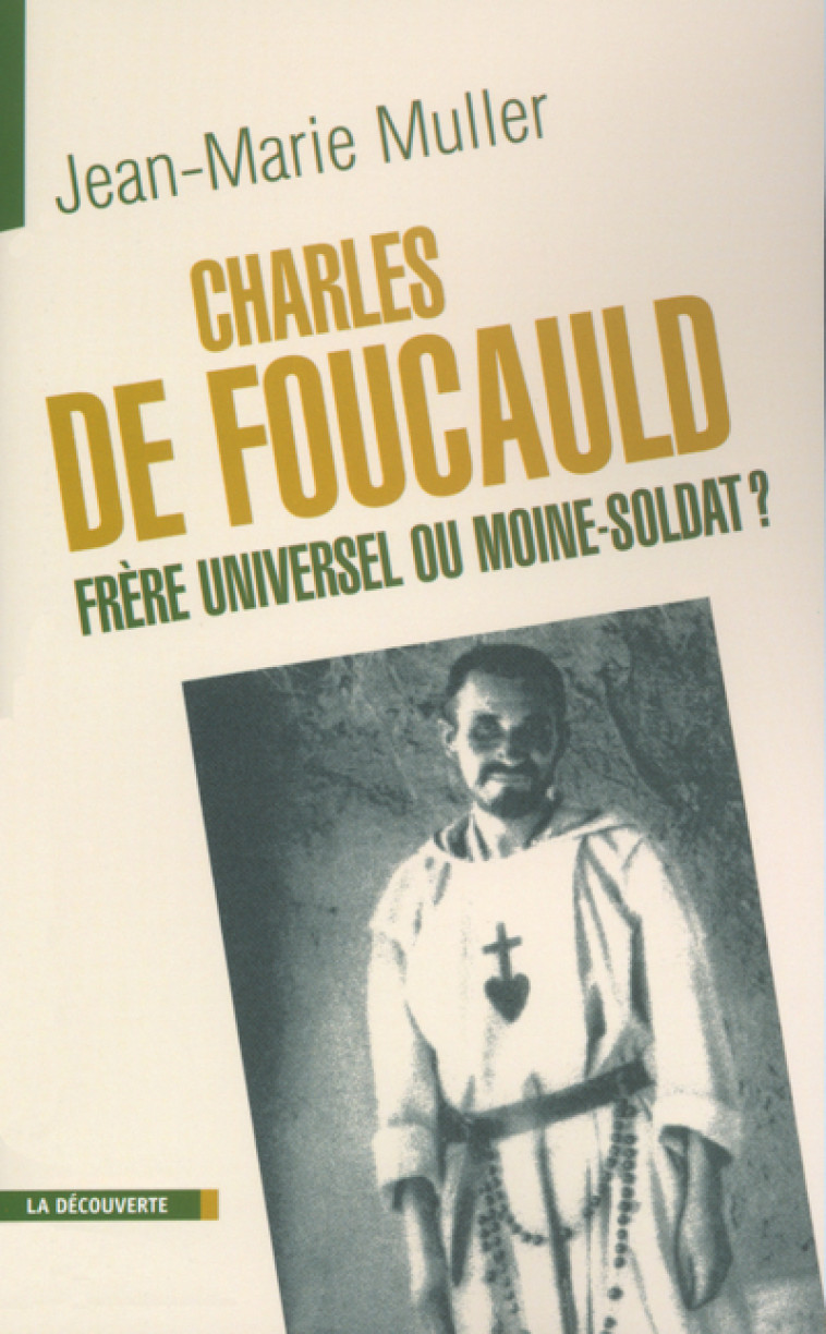 Charles de Foucauld, frère universel ou moine-soldat ? - Jean-Marie Muller - LA DECOUVERTE