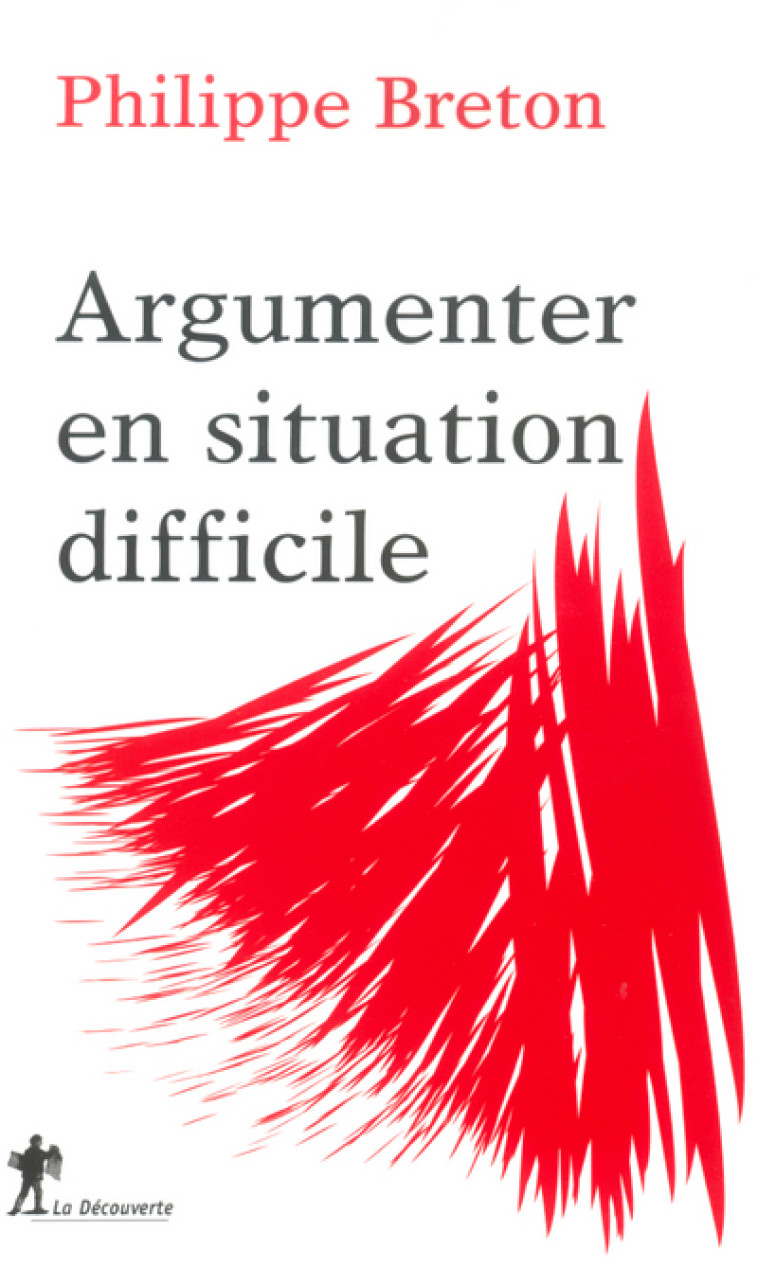 Argumenter en situation difficile - Philippe Breton - LA DECOUVERTE