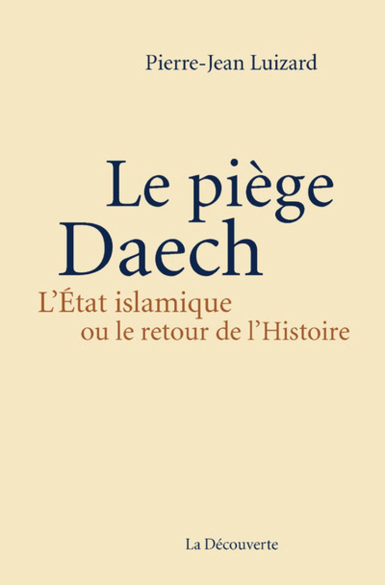 Le piège Daech. L'État islamique ou le retour de l'histoire - Pierre-Jean Luizard - LA DECOUVERTE