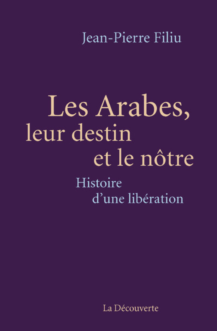 Les Arabes, leur destin et le nôtre - Jean-Pierre Filiu - LA DECOUVERTE