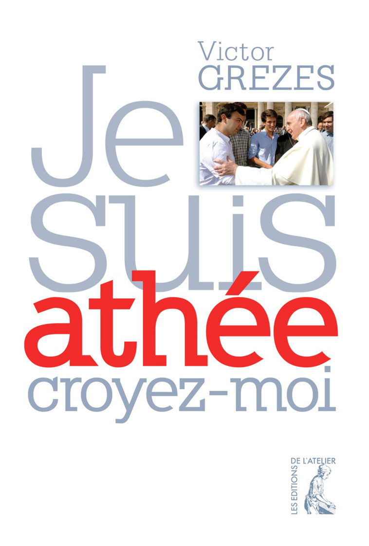 Je suis athée, croyez-moi - Grezes VICTOR - ATELIER