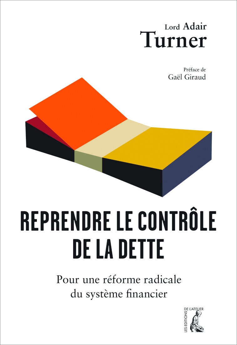 Reprendre le contrôle de la dette Pour une réforme radicale - Turner ADAIR - ATELIER