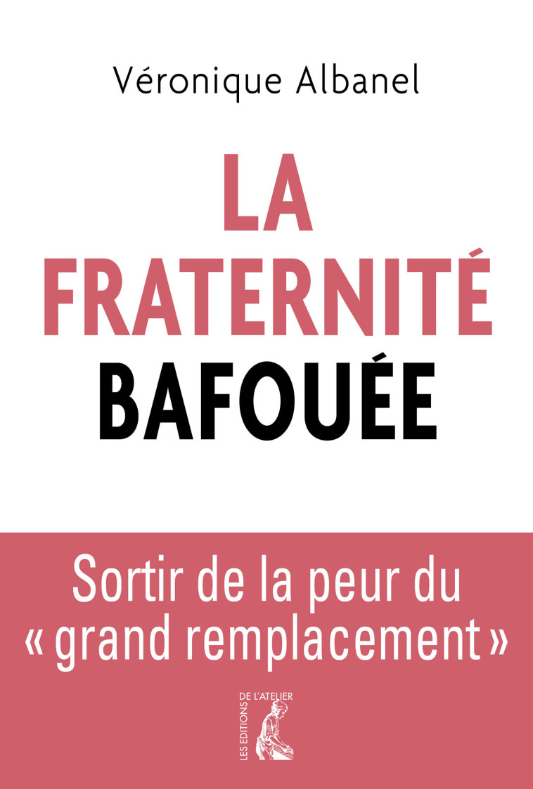 La fraternité bafouée - Sortir de la peur du grand remplacem - Véronique Albanel - ATELIER