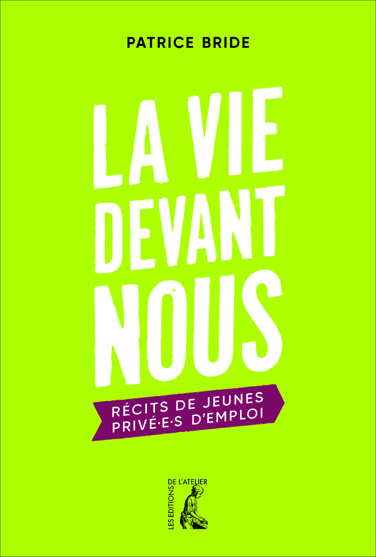 La vie devant nous - Récits de jeunes privé.e.s d'emploi - Patrice Bride - ATELIER