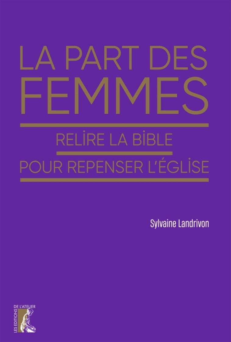 La part des femmes - Relire la Bible pour repenser l'Eglise - Sylvaine Landrivon - ATELIER