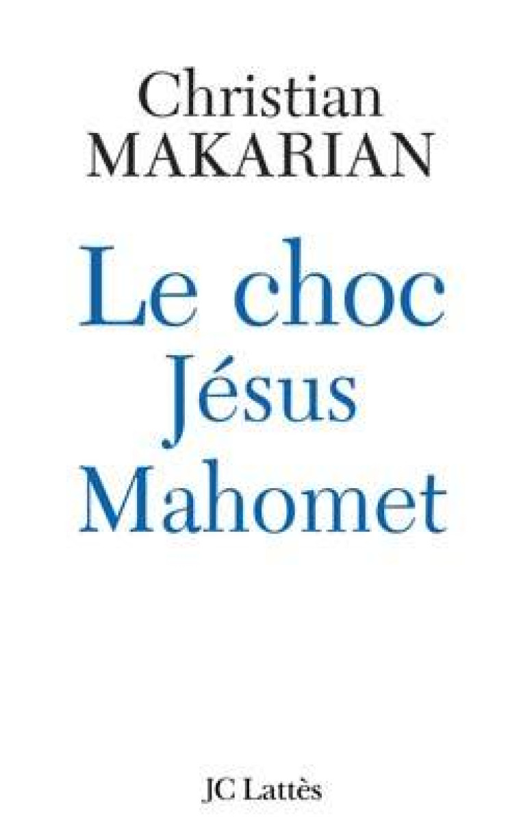 Le choc Jésus - Mahomet - Christian Makarian - LATTES