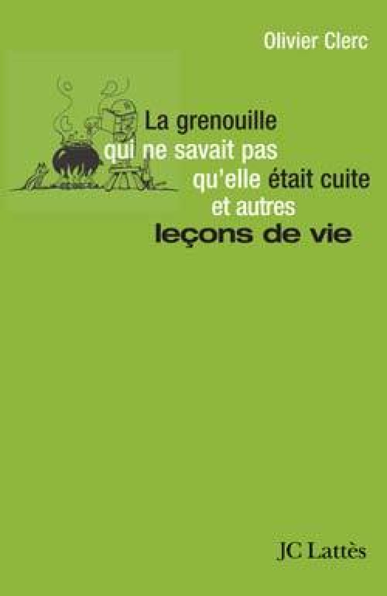 La grenouille qui ne savait pas qu'elle était cuite et autres leçons de vie - Olivier Clerc - LATTES