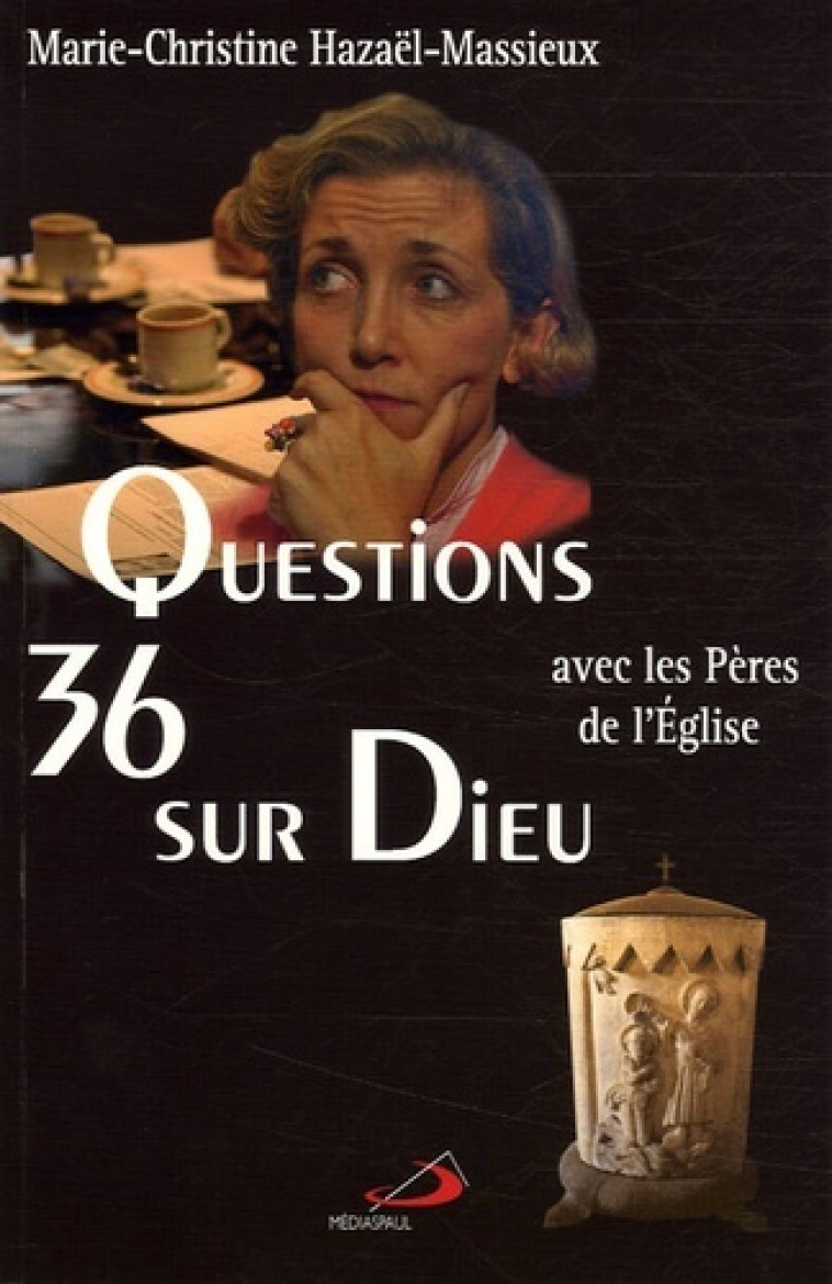 36 QUESTIONS SUR DIEU AVEC LES PERES DE L'EGLISE - MC HAZAEL-MASSIEUX - MEDIASPAUL