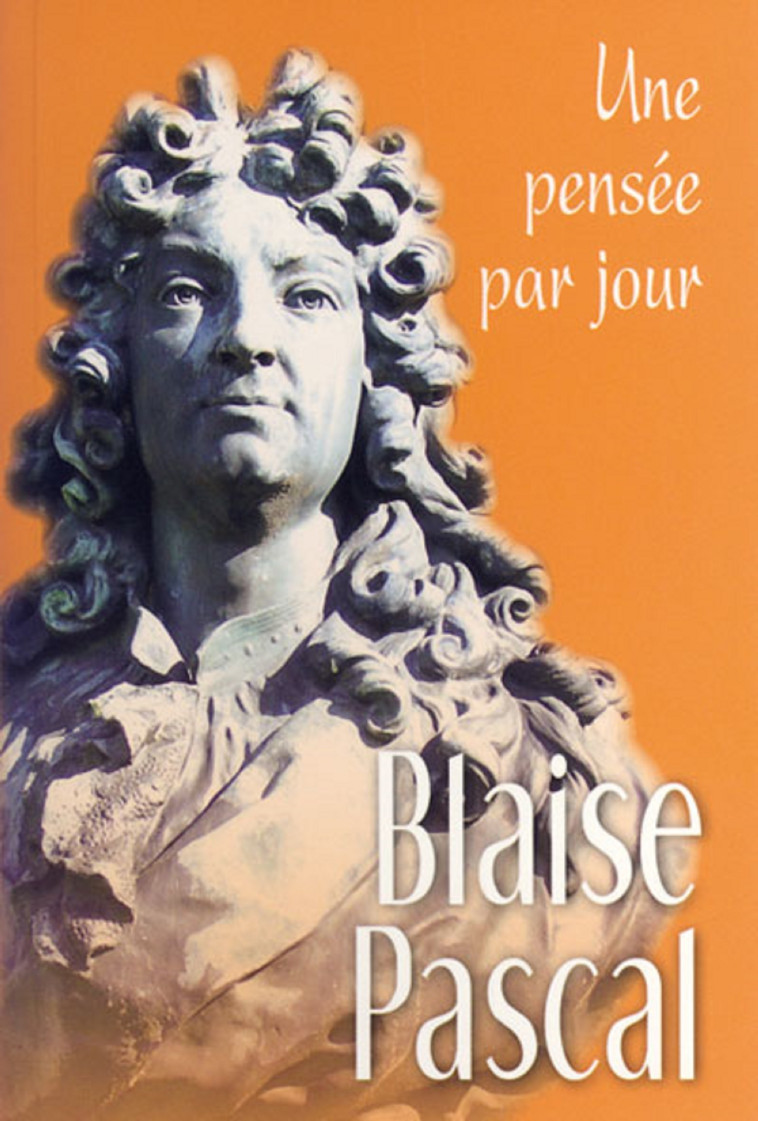 BLAISE PASCAL : UNE PENSEE PAR JOUR - B PASCAL - MEDIASPAUL