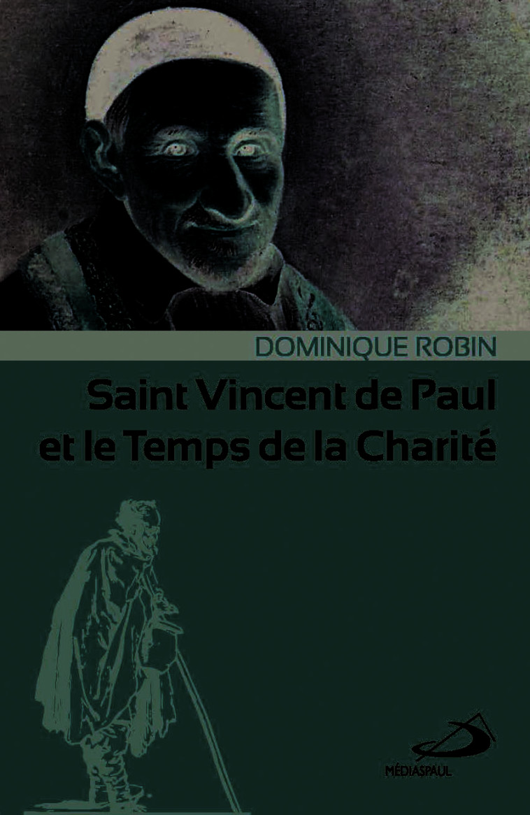 SAINT VINCENT DE PAUL ET LE TEMPS DE LA CHARITE - D ROBIN - MEDIASPAUL