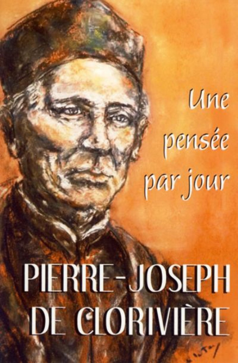 PIERRE-JOSEPH DE CLORIVIERE : UNE PENSEE PAR JOUR - CLORIVIERE P DE - MEDIASPAUL