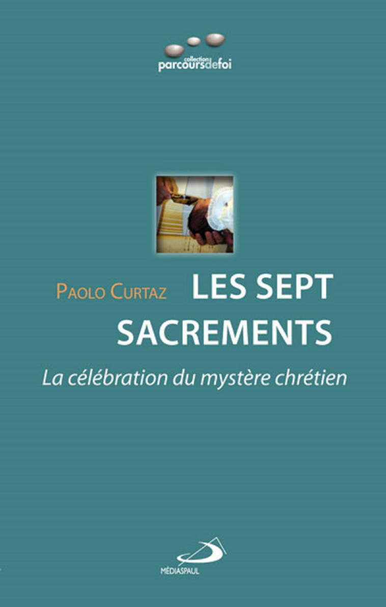 SEPT SACREMENTS (LES) : LA CELEBRATION DU MYSTERE CHRETIEN - Paolo CURTAZ - MEDIASPAUL