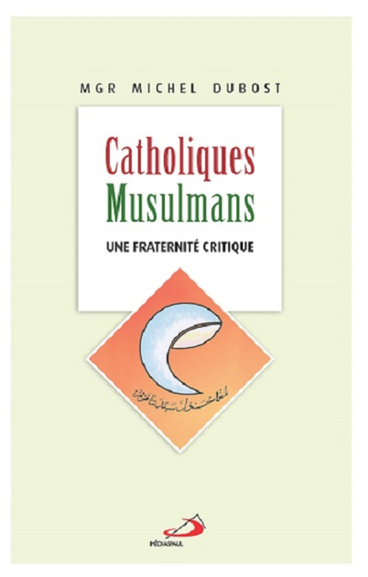 CATHOLIQUES MUSULMANS - UNE FRATERNITE CRITIQUE - M. MGR DUBOST - MEDIASPAUL