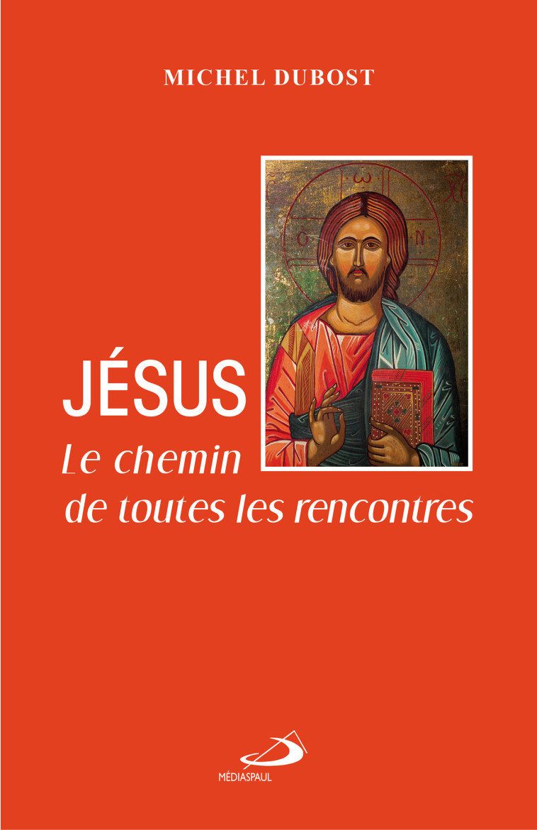 JESUS - CHEMIN DE TOUTES LES RENCONTRES - MGR Michel DUBOST - MEDIASPAUL