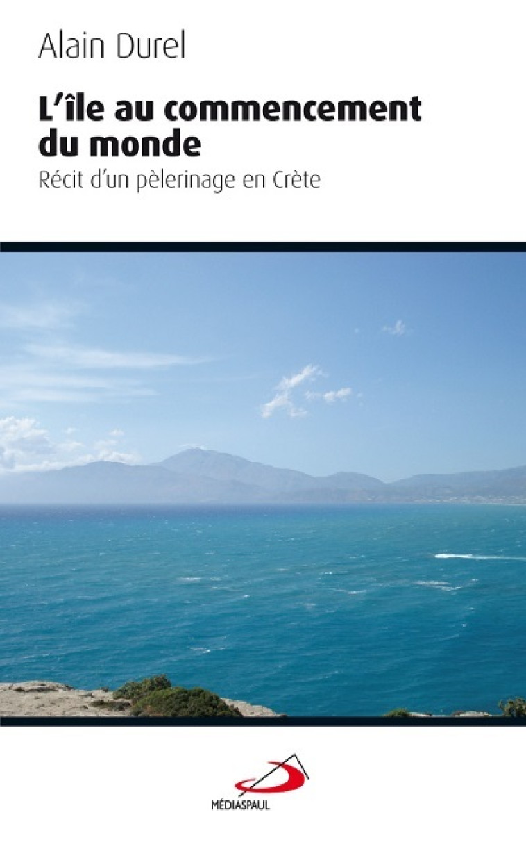 ILE AU COMMENCEMENT (L'). RECIT D'UN PELERINAGE EN CRETE - Alain Durel - MEDIASPAUL