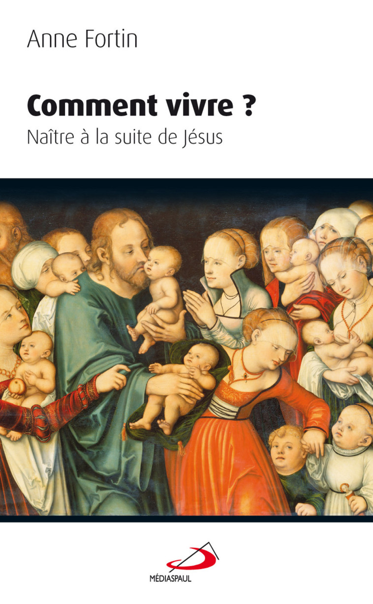 COMMENT VIVRE. NAITRE À LA SUITE DE JESUS - ANNE FORTIN - MEDIASPAUL