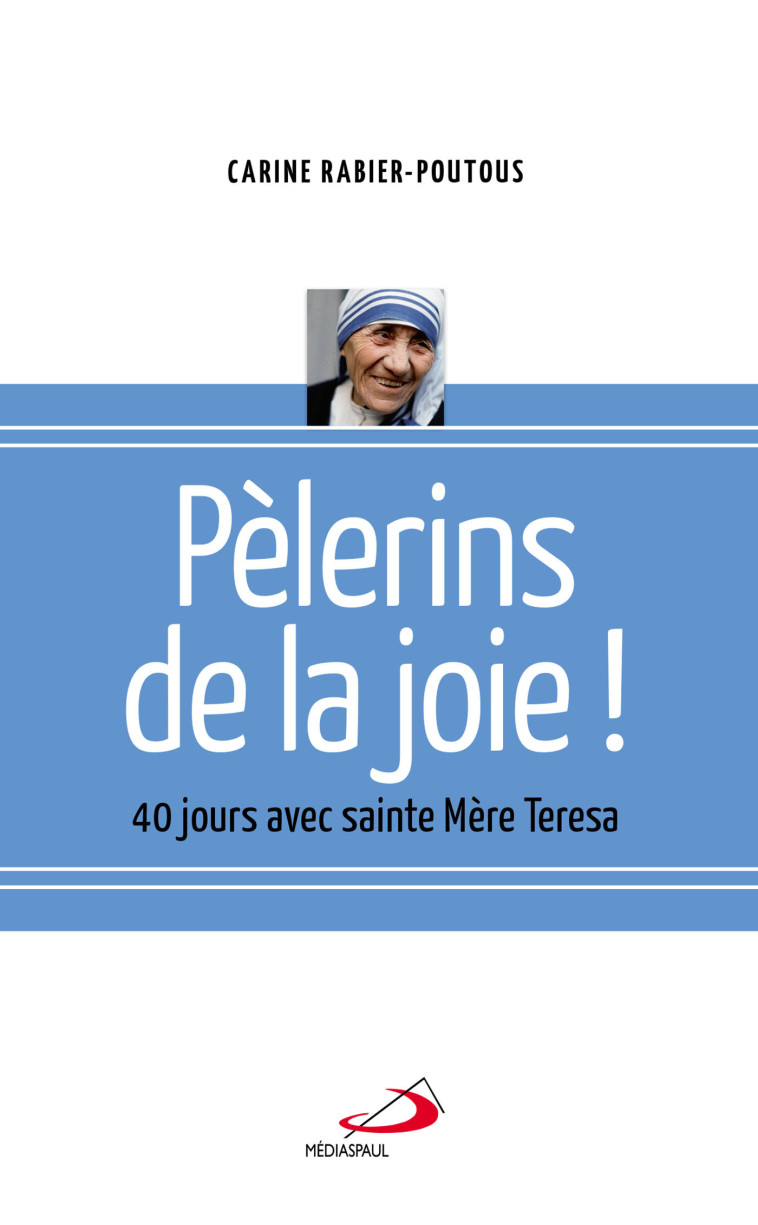 PELERINS DE LA JOIE. 40 JOURS AVEC MERE TERESA - C. POUTOUS - MEDIASPAUL