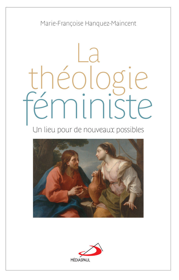 THÉOLOGIE FÉMINISTE (LA) UN LIEU POUR DE NOUVEAUX POSSIBLES - MARIE-FRANCOISE HANQUEZ MAINCENT - MEDIASPAUL