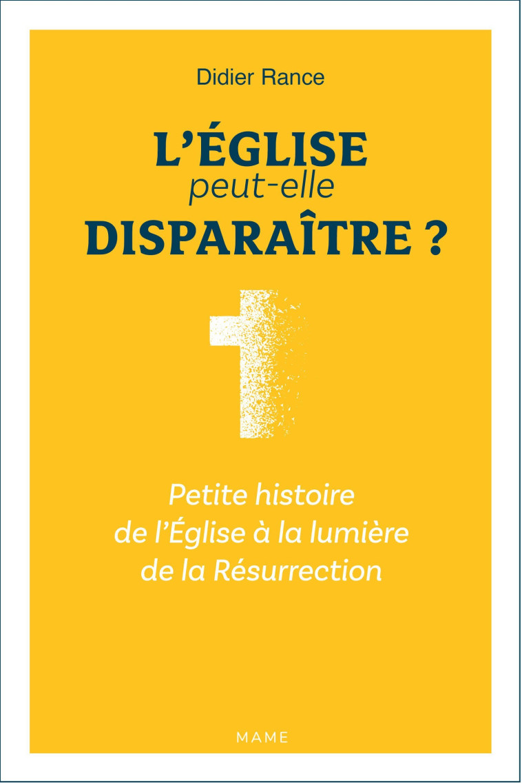 L'Eglise peut-elle disparaître ? Petite histoire de l'Eglise à la lumière de la Résurrection - Didier Rance - MAME