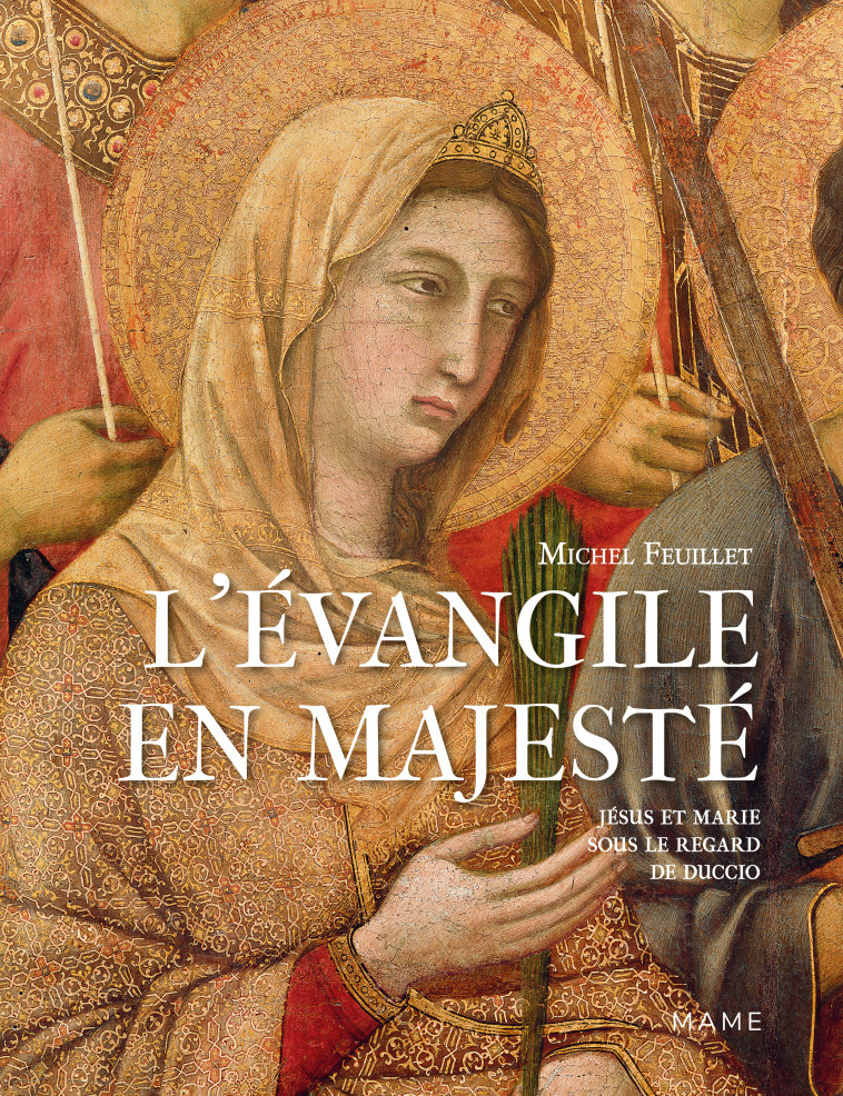 L Évangile en majesté. Jésus et Marie sous le regard de Duccio - Michel Feuillet - MAME