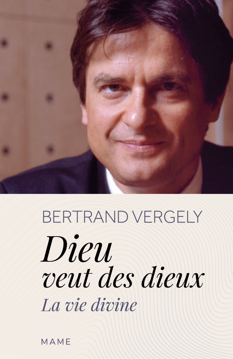 Dieu veut des dieux. La vie divine - Bertrand Vergely - MAME