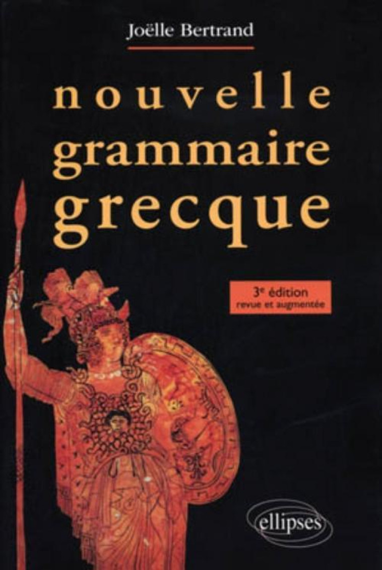 Nouvelle grammaire grecque - 3e édition revue et corrigée - Joëlle Bertrand - ELLIPSES