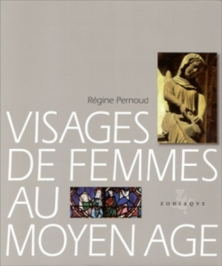 Visages de femmes au Moyen âge - Régine Pernoud - ZODIAQUE