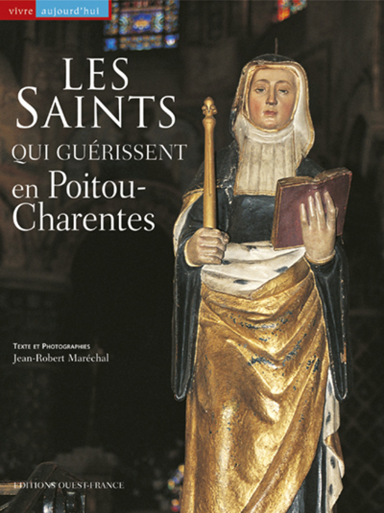 Les Saints qui guérissent en Poitou-Charentes - Jean-Robert Maréchal - OUEST FRANCE