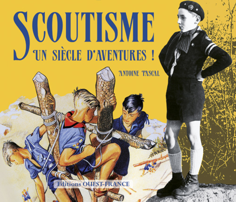 Scoutisme, un siècle d'aventures ! - Antoine Pascal - OUEST FRANCE