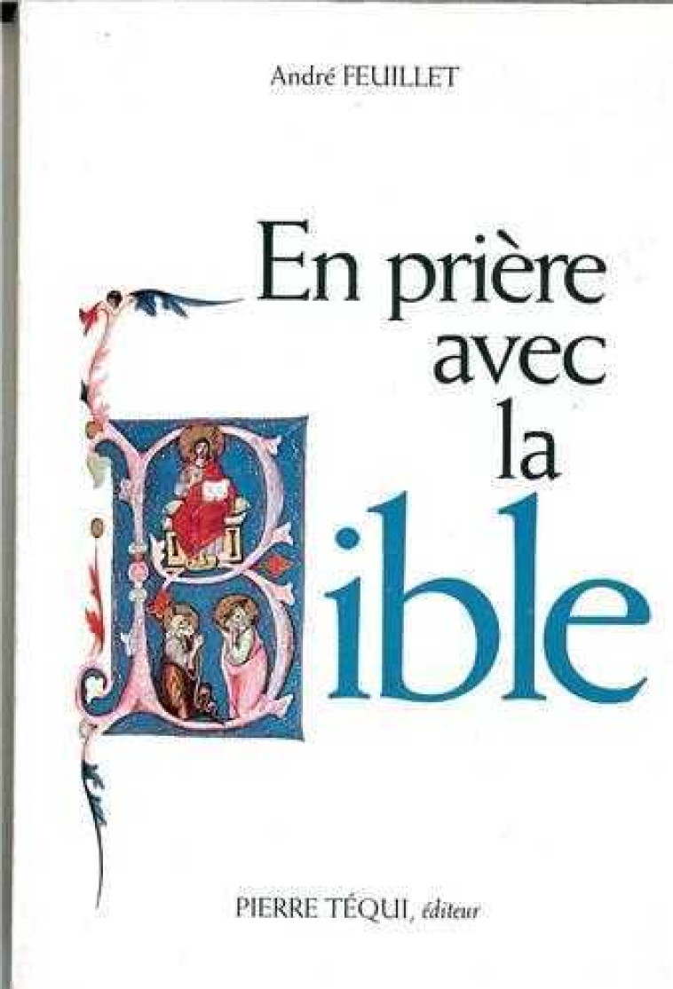 En prière avec la Bible - Approfondissement scripturaire de quelques aspects fondamentaux de la vie chrétienne : retraite de vie chrétienne - André FEUILLET - TEQUI