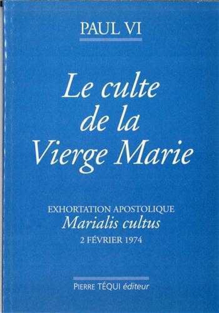 Culte de la Vierge Selon l'Exortation Apostolique de sa sainteté Paul VI -  PAUL VI - TEQUI