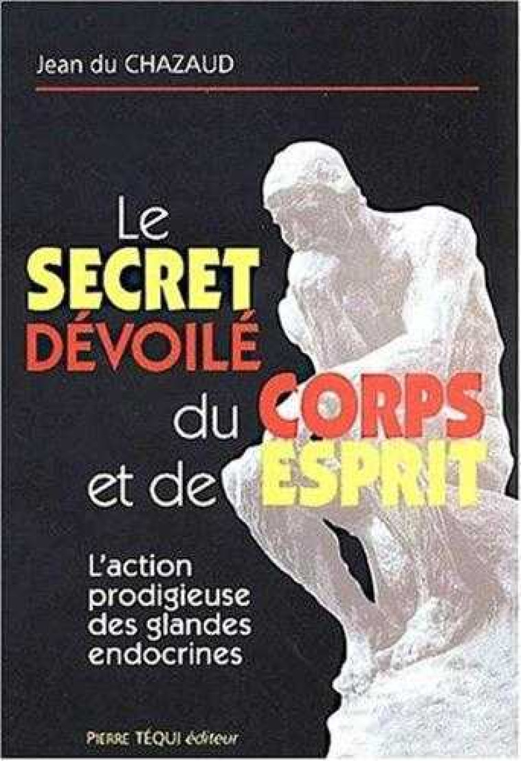 Le secret dévoilé du corps et de l'esprit - Jean du Chazaud - TEQUI