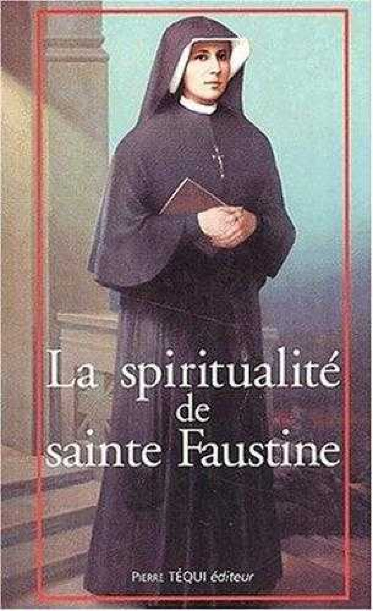 La spiritualité de sainte Faustine - Chemin vers l'union avec Dieu -  Collectif - TEQUI