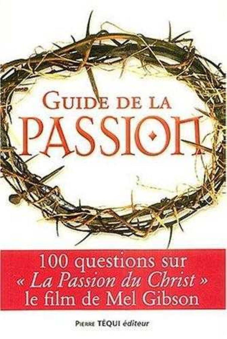 Guide de la Passion - 100 questions sur la Passion du Christ - Tom ALLEN - TEQUI