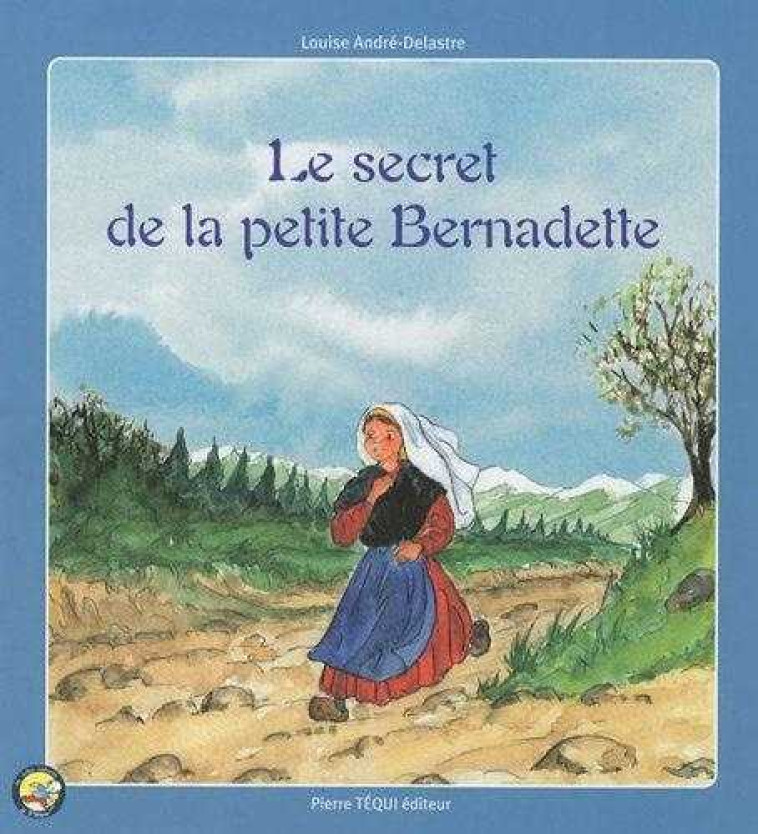 Le secret de la petite Bernadette - Louise ANDRE-DELASTRE - TEQUI