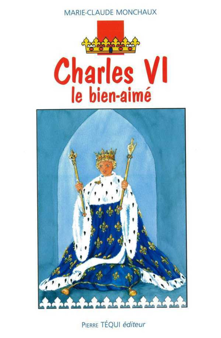 Charles VI, le bien-aimé - Marie-Claude MONCHAUX - TEQUI