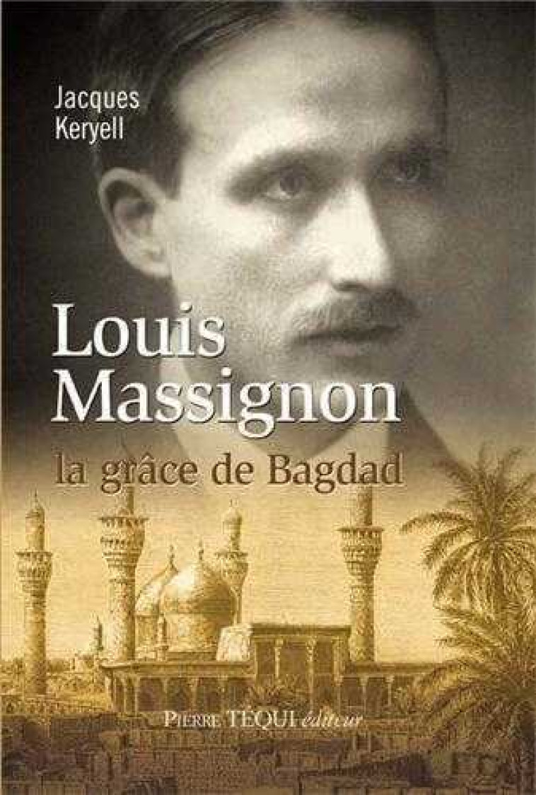 Louis Massignon - La grâce de Bagdad - Jacques Keryell - TEQUI