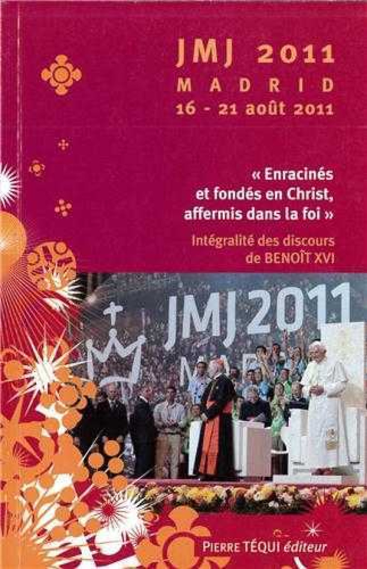 JMJ 2011 Madrid 16 - 21 août 2011 - Enracinés et fondés en Christ, affermis dans la foi -  Benoît XVI - TEQUI