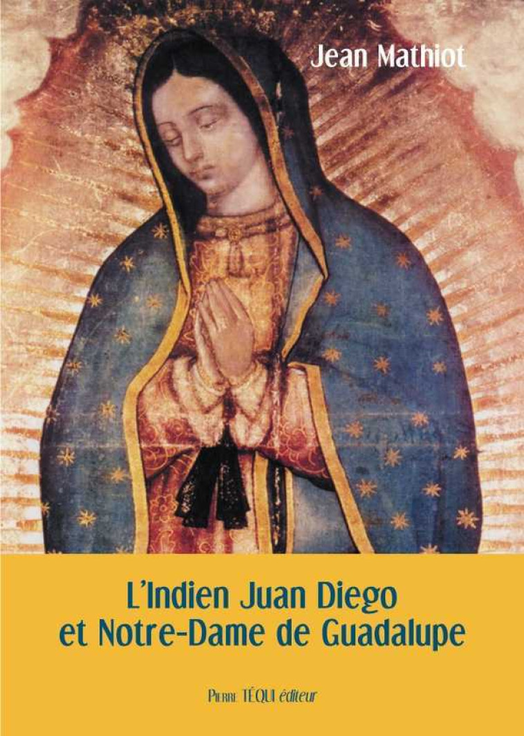 L'Indien Juan Diego et Notre-Dame de Guadalupe - Jean Mathiot - TEQUI