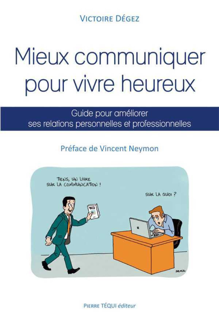 Mieux communiquer pour vivre heureux, guide pour améliorer ses relations personnelles et professionnelles - Victoire Dégez - TEQUI