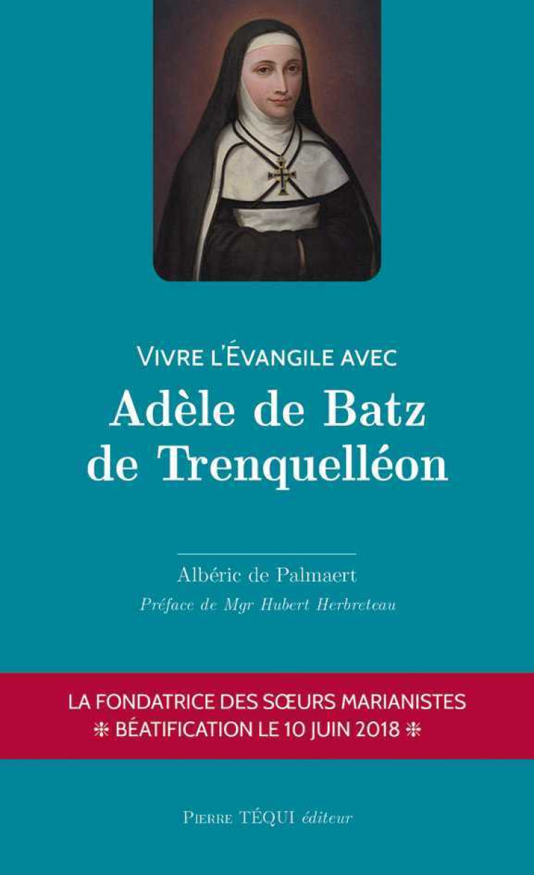 Vivre l'Évangile avec Adèle de Batz de Trenquelléon - Albéric de Palmaert - TEQUI