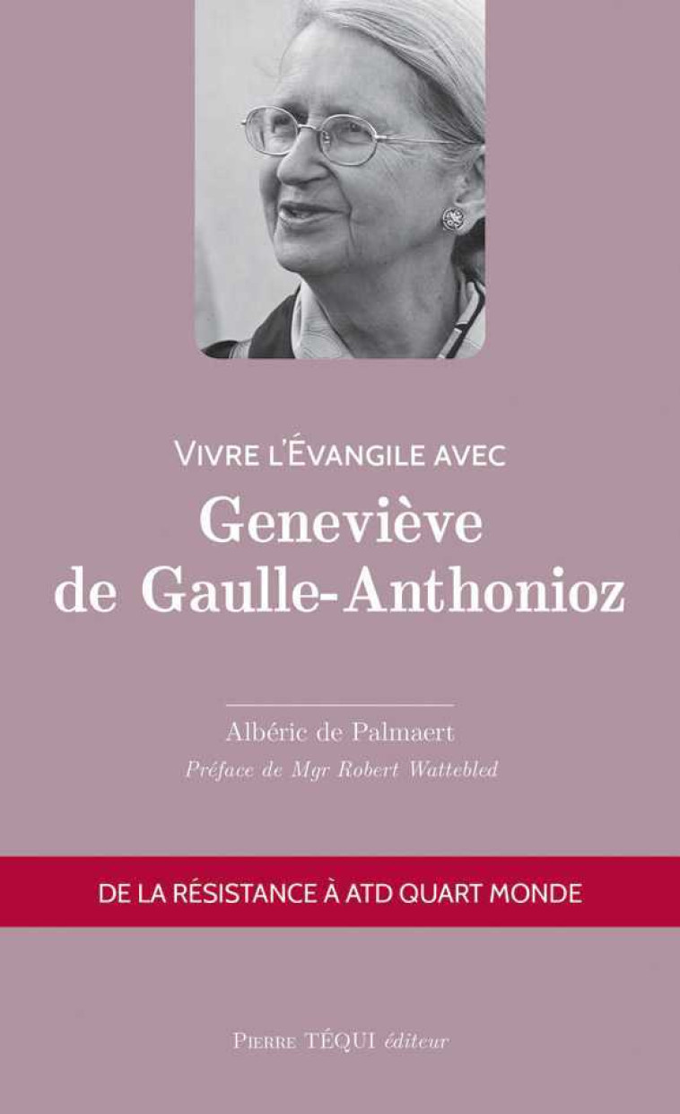 Vivre l'Évangile avec Geneviève de Gaulle-Anthonioz - Albéric de Palmaert - TEQUI