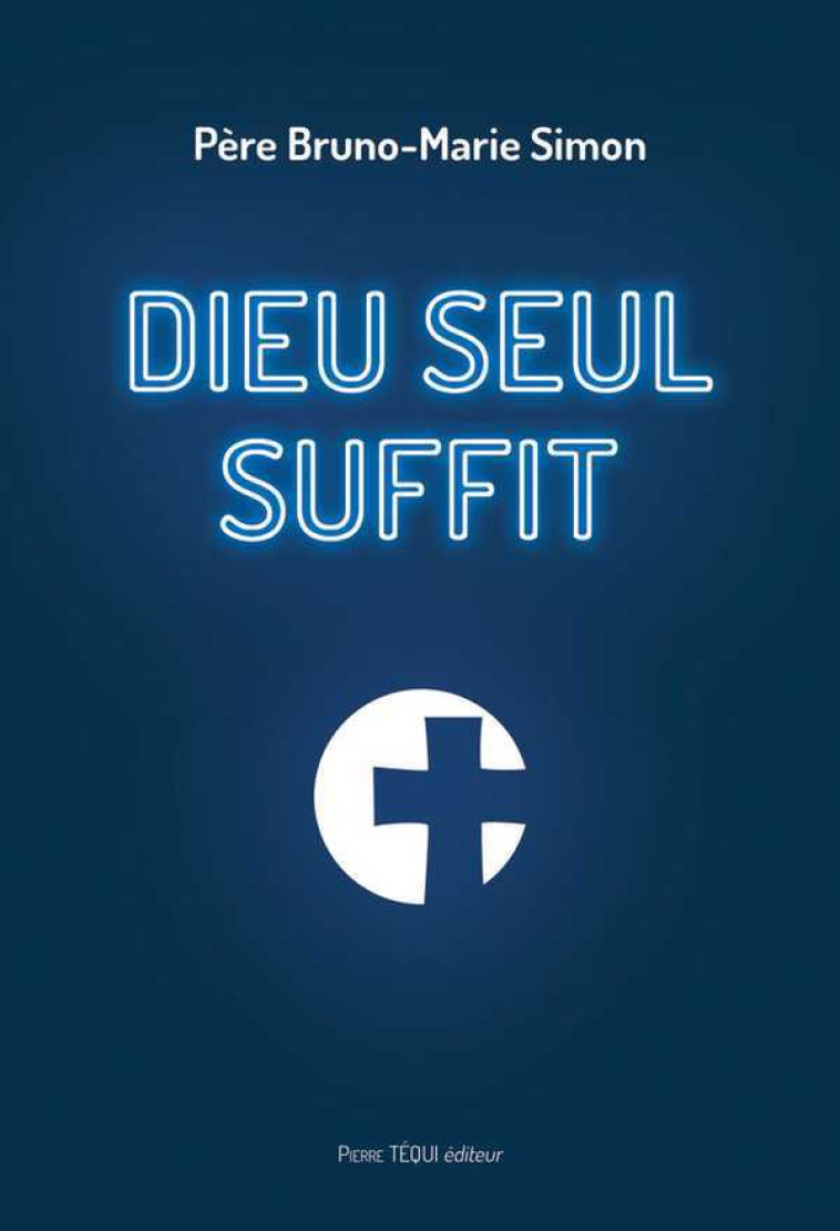 Dieu seul suffit - Bruno-Marie SIMON - TEQUI