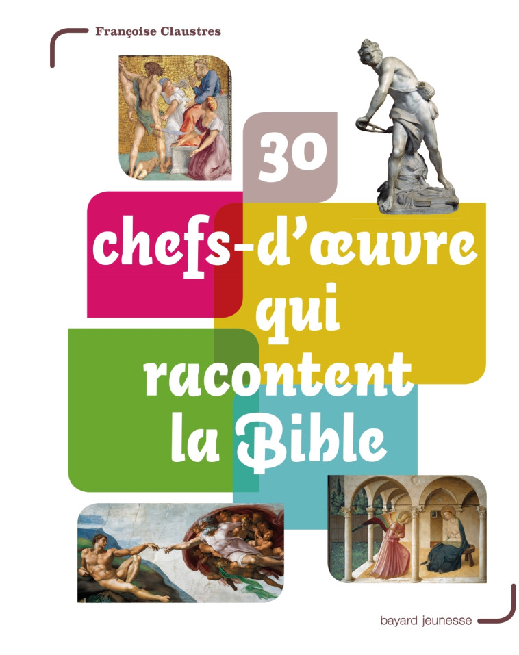 30 chefs-d'oeuvre qui racontent la Bible - Françoise Claustres - BAYARD SOLEIL